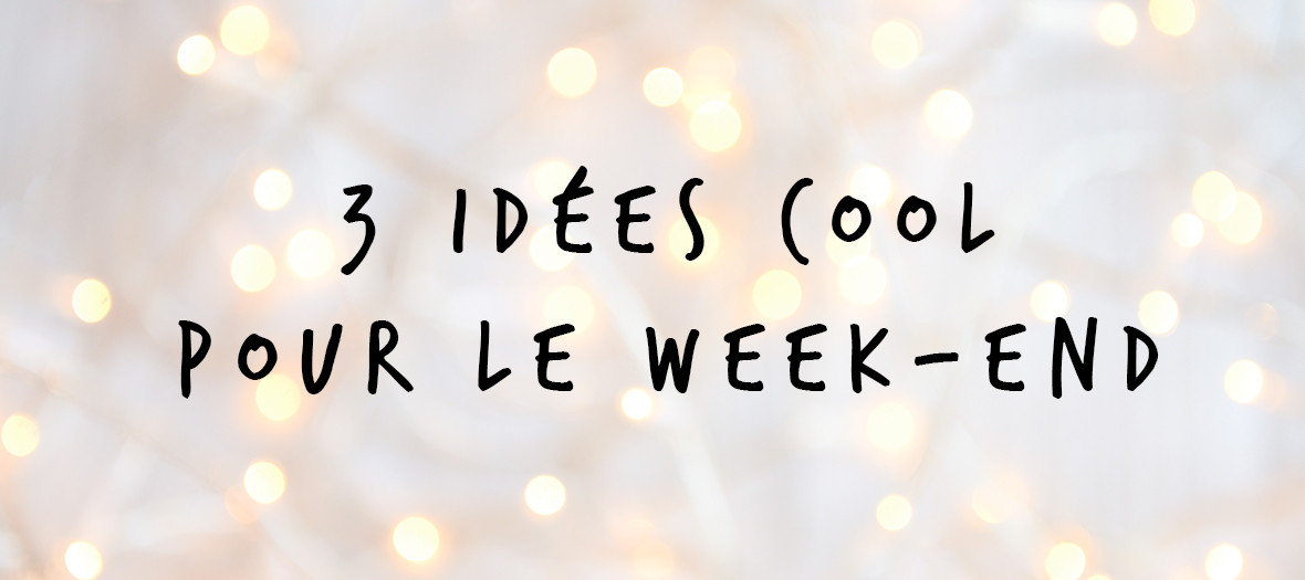 Trois Idees Cool Week End