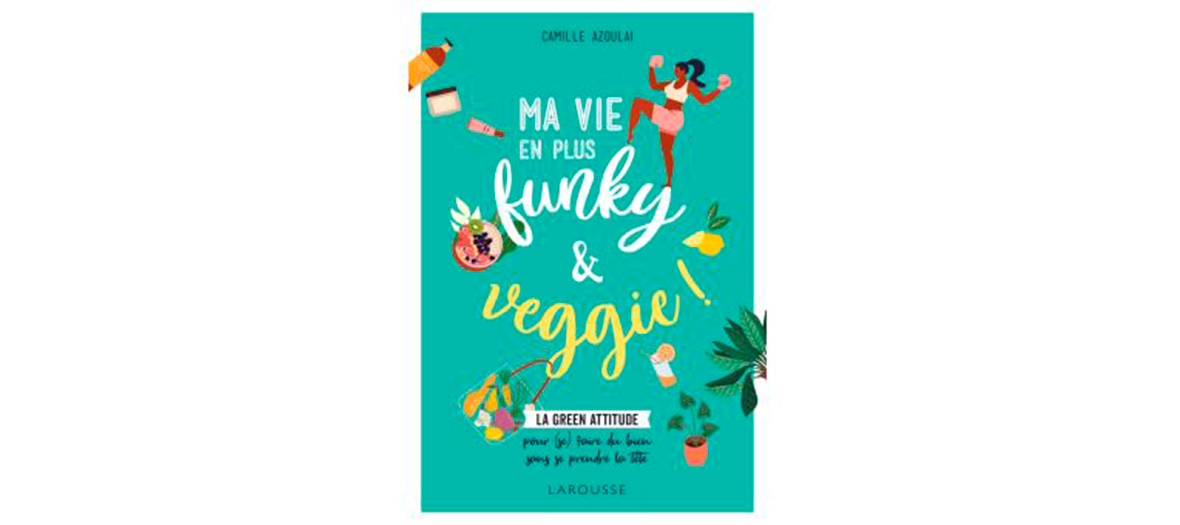 livre Ma vie en plus funky et veggie de Camille Azoulai aux éditions Larousse