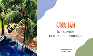 Abidjan la nouvelle destination Branchée Avec Air France Travel